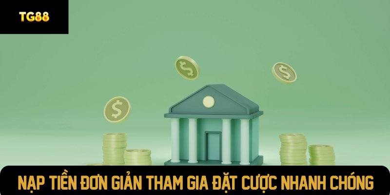 Nạp tiền đơn giản tham gia đặt cược nhanh chóng