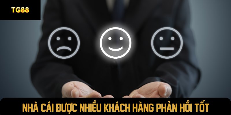 Nhà cái được nhiều khách hàng phản hồi tốt