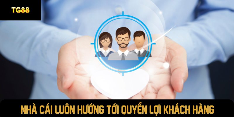 Nhà cái luôn hướng tới quyền lợi khách hàng