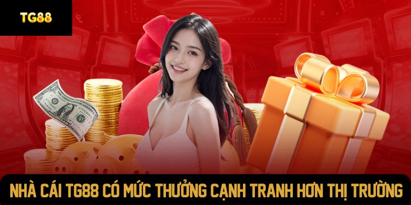 Nhà cái TG88 có mức thưởng cạnh tranh hơn thị trường