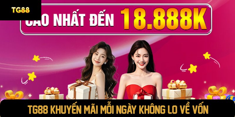 TG88 khuyến mãi mỗi ngày không lo về vốn